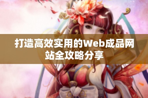 打造高效实用的Web成品网站全攻略分享