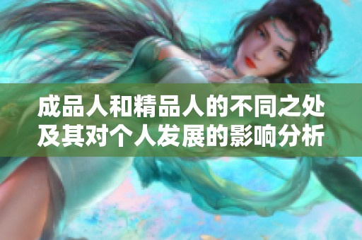 成品人和精品人的不同之处及其对个人发展的影响分析