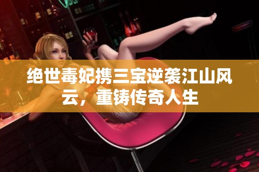 绝世毒妃携三宝逆袭江山风云，重铸传奇人生