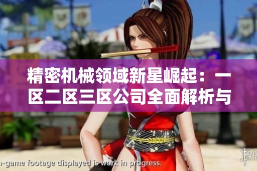 精密机械领域新星崛起：一区二区三区公司全面解析与展望