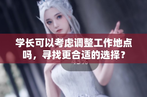 学长可以考虑调整工作地点吗，寻找更合适的选择？