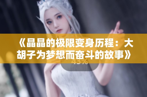 《晶晶的极限变身历程：大胡子为梦想而奋斗的故事》