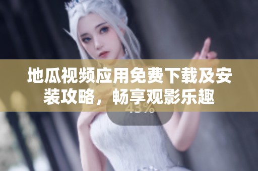 地瓜视频应用免费下载及安装攻略，畅享观影乐趣