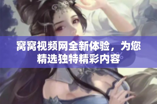 窝窝视频网全新体验，为您精选独特精彩内容