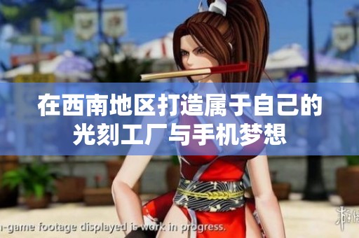 在西南地区打造属于自己的光刻工厂与手机梦想