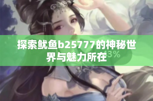 探索鱿鱼b25777的神秘世界与魅力所在