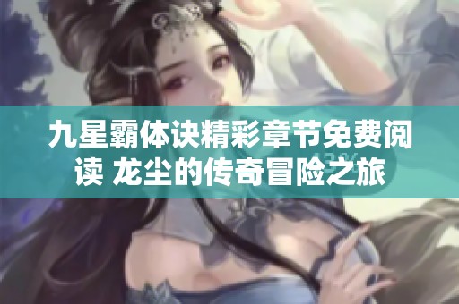 九星霸体诀精彩章节免费阅读 龙尘的传奇冒险之旅