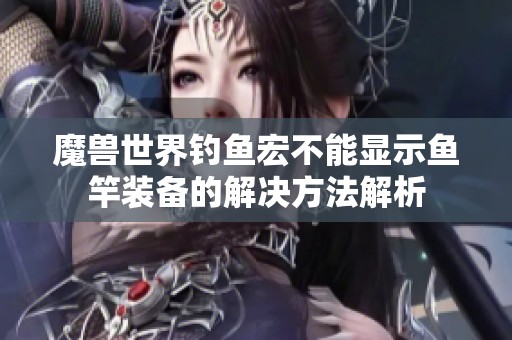 魔兽世界钓鱼宏不能显示鱼竿装备的解决方法解析