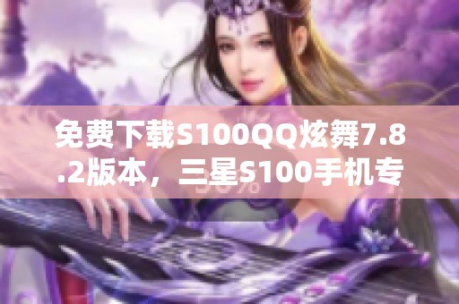 免费下载S100QQ炫舞7.8.2版本，三星S100手机专用客户端