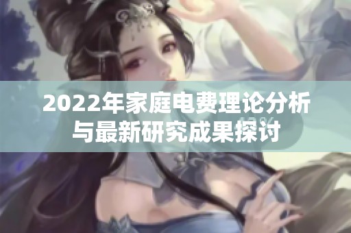 2022年家庭电费理论分析与最新研究成果探讨