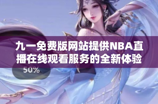 九一免费版网站提供NBA直播在线观看服务的全新体验