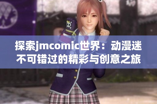 探索jmcomic世界：动漫迷不可错过的精彩与创意之旅