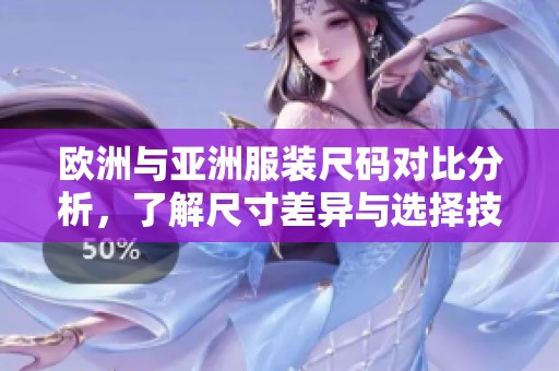 欧洲与亚洲服装尺码对比分析，了解尺寸差异与选择技巧