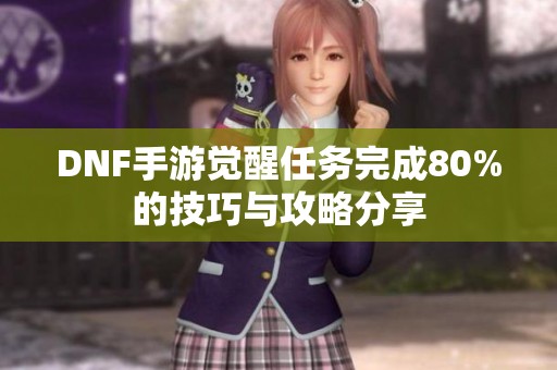 DNF手游觉醒任务完成80%的技巧与攻略分享