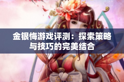 金银悔游戏评测：探索策略与技巧的完美结合