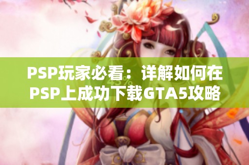 PSP玩家必看：详解如何在PSP上成功下载GTA5攻略