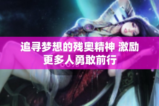 追寻梦想的残奥精神 激励更多人勇敢前行
