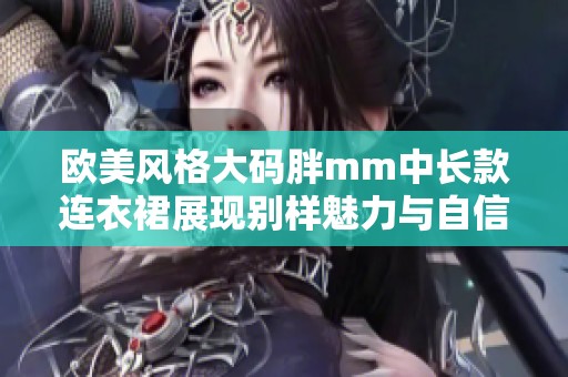 欧美风格大码胖mm中长款连衣裙展现别样魅力与自信