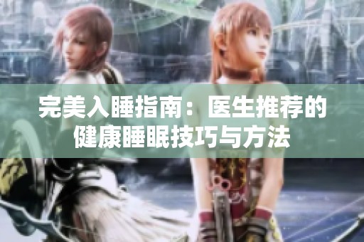 完美入睡指南：医生推荐的健康睡眠技巧与方法