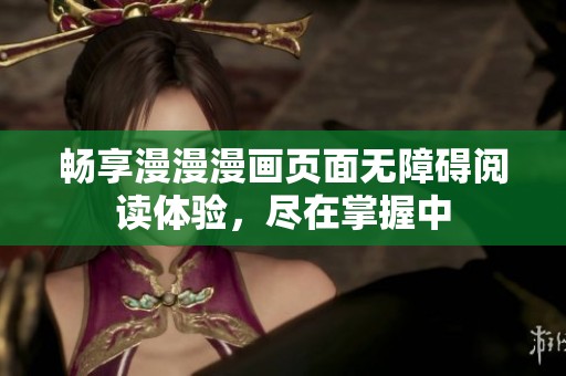畅享漫漫漫画页面无障碍阅读体验，尽在掌握中