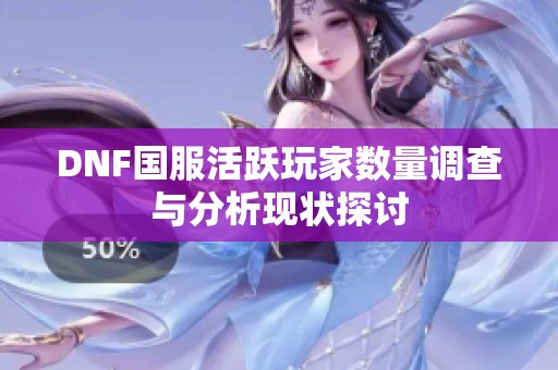 DNF国服活跃玩家数量调查与分析现状探讨