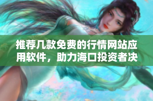 推荐几款免费的行情网站应用软件，助力海口投资者决策