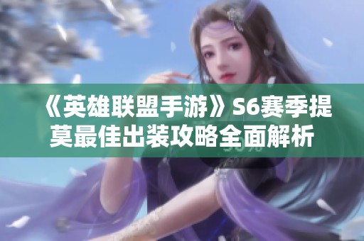 《英雄联盟手游》S6赛季提莫最佳出装攻略全面解析