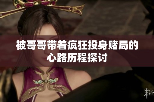 被哥哥带着疯狂投身赌局的心路历程探讨