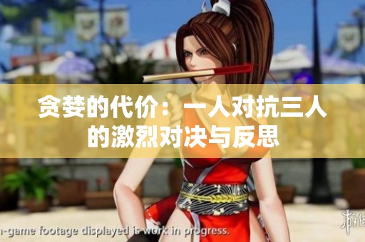 贪婪的代价：一人对抗三人的激烈对决与反思