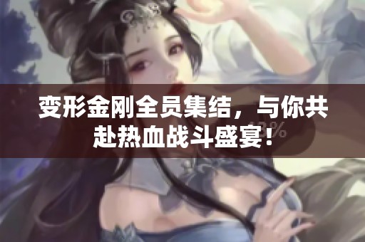 变形金刚全员集结，与你共赴热血战斗盛宴！