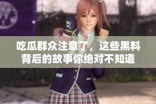 吃瓜群众注意了，这些黑料背后的故事你绝对不知道