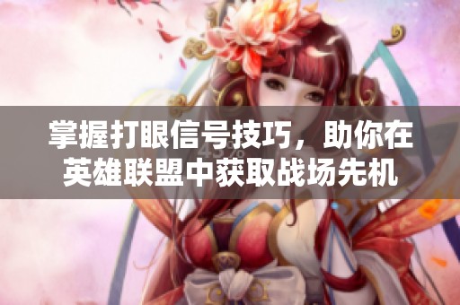 掌握打眼信号技巧，助你在英雄联盟中获取战场先机