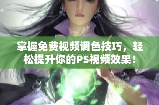 掌握免费视频调色技巧，轻松提升你的PS视频效果！