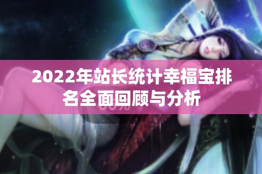2022年站长统计幸福宝排名全面回顾与分析