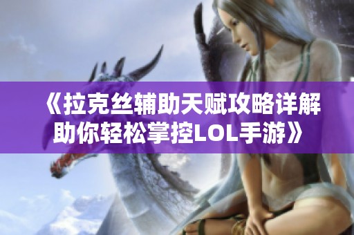 《拉克丝辅助天赋攻略详解助你轻松掌控LOL手游》