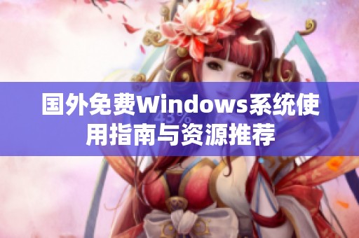 国外免费Windows系统使用指南与资源推荐
