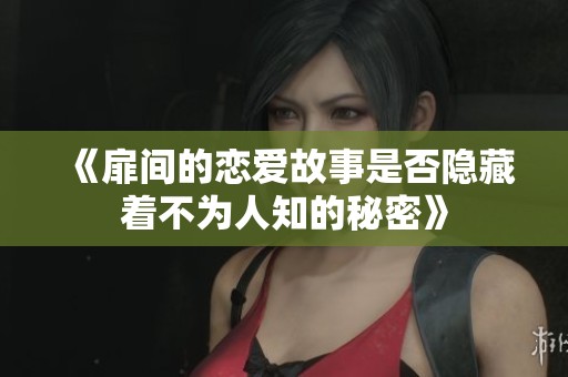 《扉间的恋爱故事是否隐藏着不为人知的秘密》