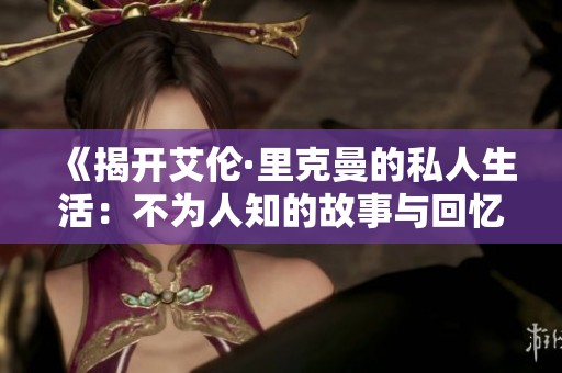 《揭开艾伦·里克曼的私人生活：不为人知的故事与回忆》