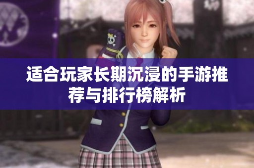 适合玩家长期沉浸的手游推荐与排行榜解析