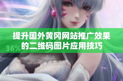提升国外黄冈网站推广效果的二维码图片应用技巧