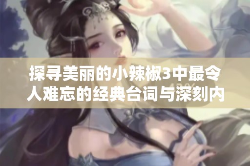 探寻美丽的小辣椒3中最令人难忘的经典台词与深刻内涵
