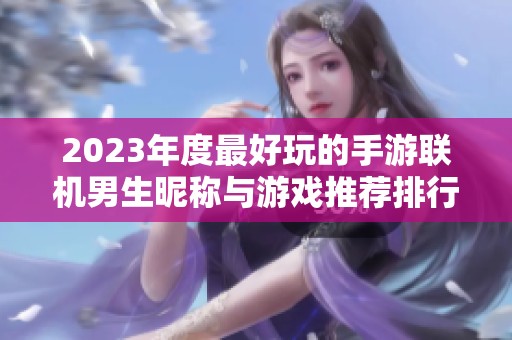 2023年度最好玩的手游联机男生昵称与游戏推荐排行榜