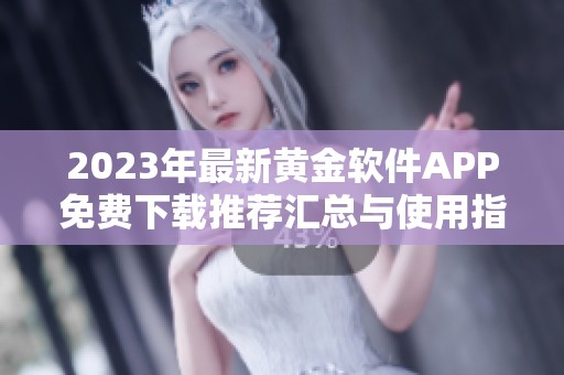 2023年最新黄金软件APP免费下载推荐汇总与使用指南