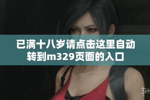 已满十八岁请点击这里自动转到m329页面的入口