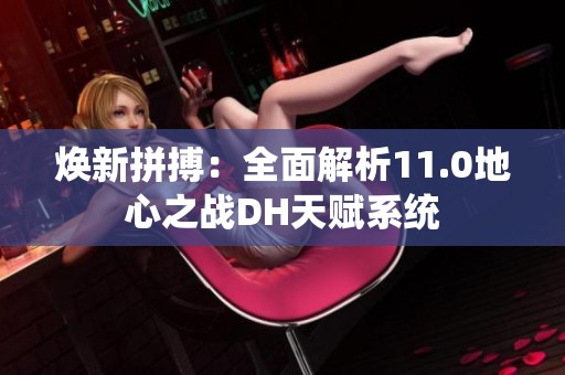 焕新拼搏：全面解析11.0地心之战DH天赋系统