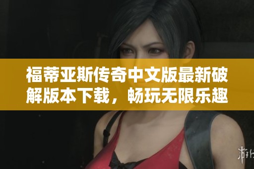 福蒂亚斯传奇中文版最新破解版本下载，畅玩无限乐趣