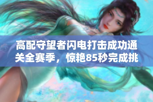 高配守望者闪电打击成功通关全赛季，惊艳85秒完成挑战！