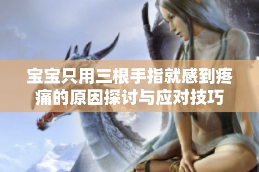 宝宝只用三根手指就感到疼痛的原因探讨与应对技巧
