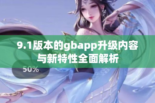 9.1版本的gbapp升级内容与新特性全面解析