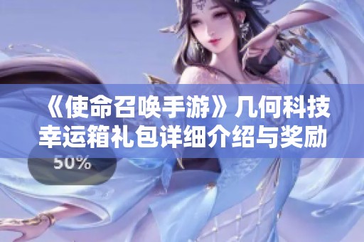 《使命召唤手游》几何科技幸运箱礼包详细介绍与奖励解析